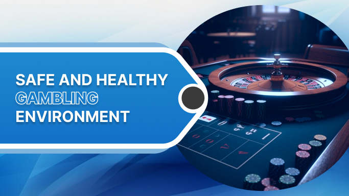 Safe and Healthy Gambling Environment